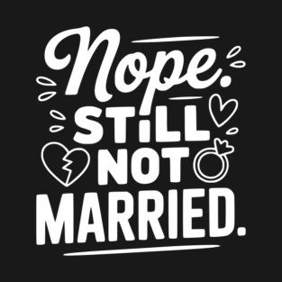 Nope Still Not Married T-Shirt
