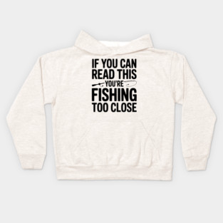 If You Can Read This You’re Fishing Too Close Kids Hoodie