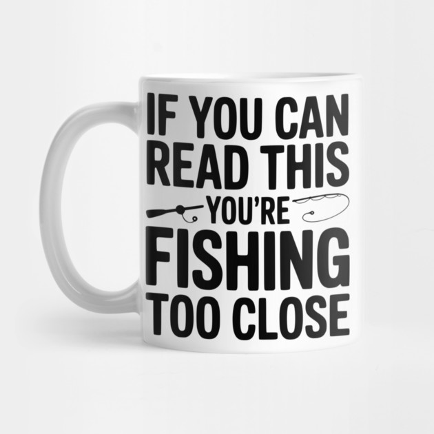 If You Can Read This You’re Fishing Too Close by Frank Ring
