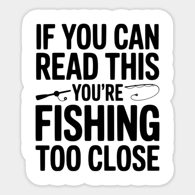 If You Can Read This You’re Fishing Too Close Magnet by Frank Ring