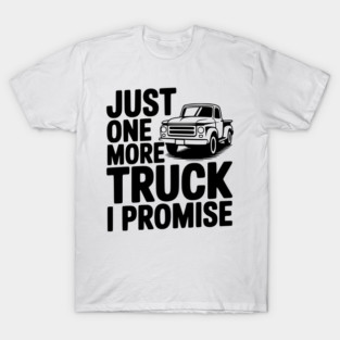 Just One More Truck I Promise T-Shirt
