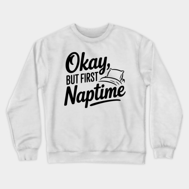 Okay But First Naptime Crewneck Sweatshirt by Frank Ring