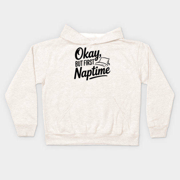 Okay But First Naptime Kids Hoodie by Frank Ring
