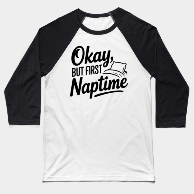 Okay But First Naptime Baseball T-Shirt by Frank Ring