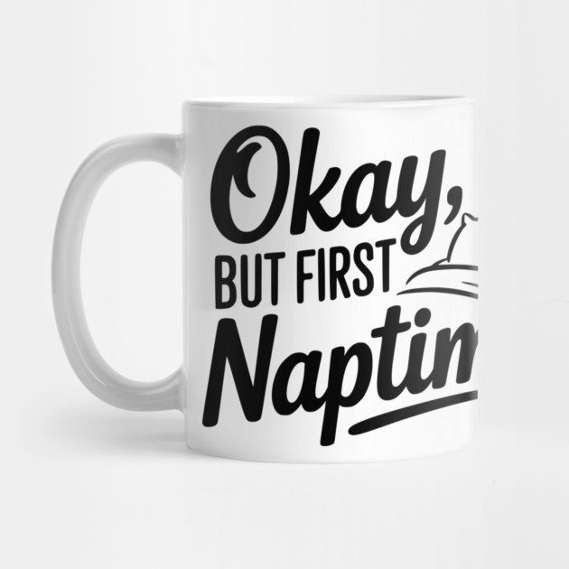 Okay But First Naptime by Frank Ring