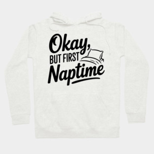 Okay But First Naptime Hoodie