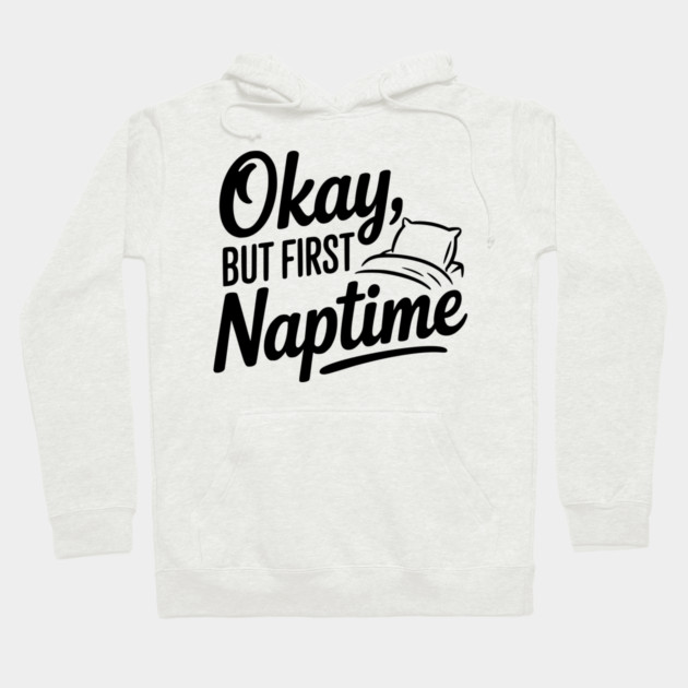 Okay But First Naptime Hoodie by Frank Ring