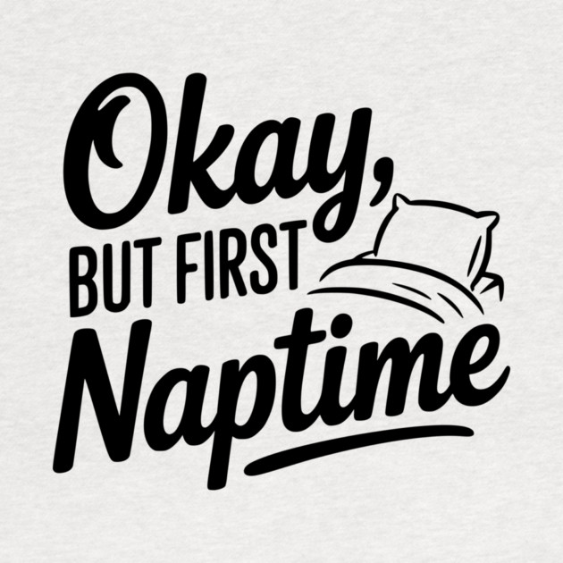 Okay But First Naptime by Frank Ring