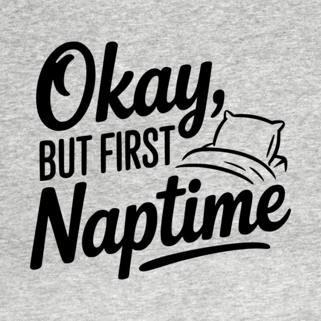 Okay But First Naptime by Frank Ring