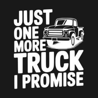 Just One More Truck I Promise T-Shirt