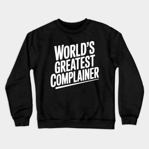 World’s Greatest Complainer Crewneck Sweatshirt by Frank Ring
