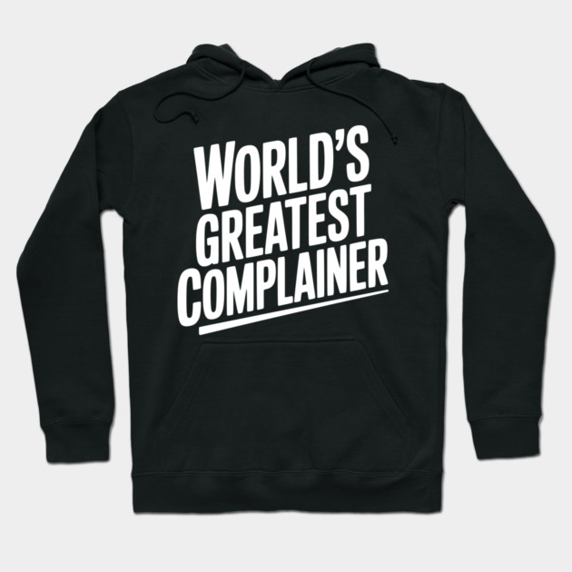 World’s Greatest Complainer Hoodie by Frank Ring