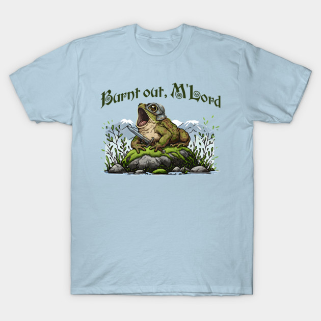 Toad in Armor announcing "Burnt out, M'Lord" T-Shirt by Luxinda