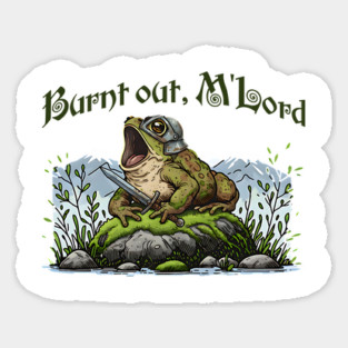 Toad in Armor announcing "Burnt out, M'Lord" Magnet
