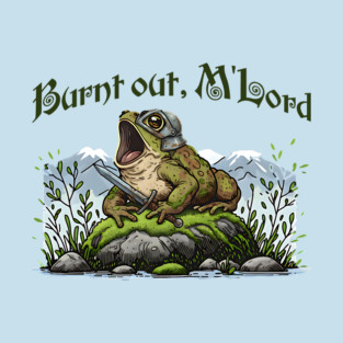 Toad in Armor announcing "Burnt out, M'Lord" T-Shirt