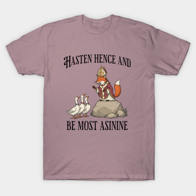 Bishop Fox Tells Goose Flock Hasten Hence and Be Most Asinine (Hurry Up and Be Silly) T-Shirt by Luxinda