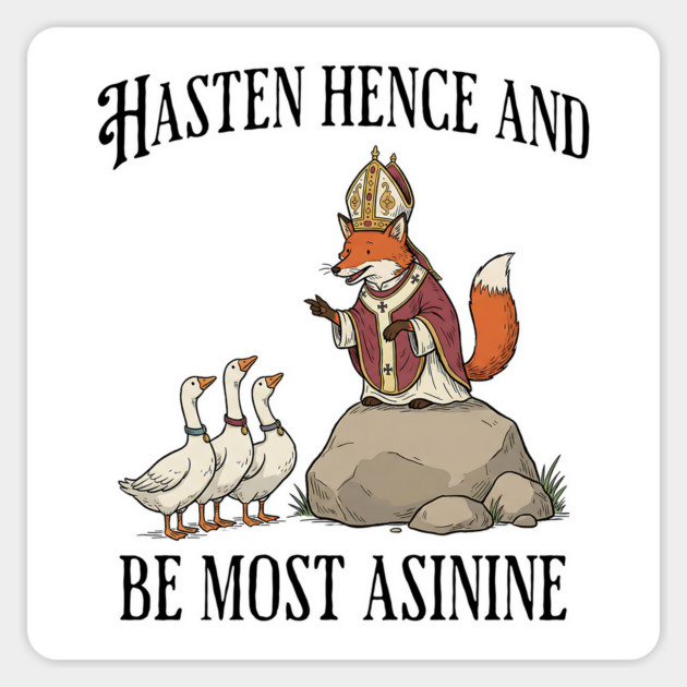 Bishop Fox Tells Goose Flock Hasten Hence and Be Most Asinine (Hurry Up and Be Silly) Magnet by Luxinda