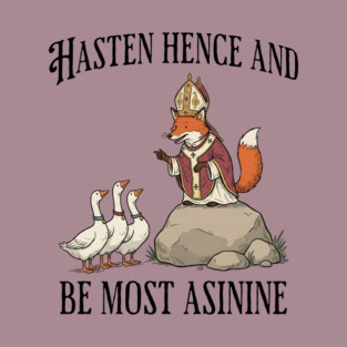 Bishop Fox Tells Goose Flock Hasten Hence and Be Most Asinine (Hurry Up and Be Silly) T-Shirt