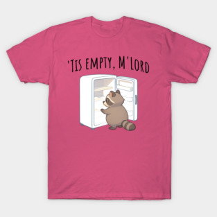 'Tis Empty, M'Lord, Cute Raccoon Medieval Twist on The Fridge Being Empty T-Shirt