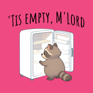 'Tis Empty, M'Lord, Cute Raccoon Medieval Twist on The Fridge Being Empty T-Shirt