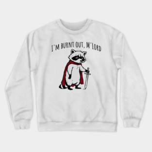 Knight Raccoon with sword: "I'm burnt out, M'Lord" meme Crewneck Sweatshirt