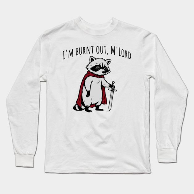 Knight Raccoon with sword: "I'm burnt out, M'Lord" meme Long Sleeve T-Shirt by Luxinda