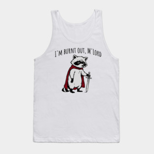 Knight Raccoon with sword: "I'm burnt out, M'Lord" meme Tank Top