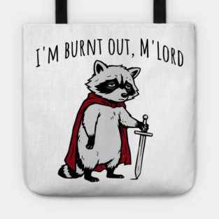 Knight Raccoon with sword: "I'm burnt out, M'Lord" meme Tote