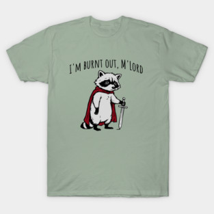 Knight Raccoon with sword: "I'm burnt out, M'Lord" meme T-Shirt