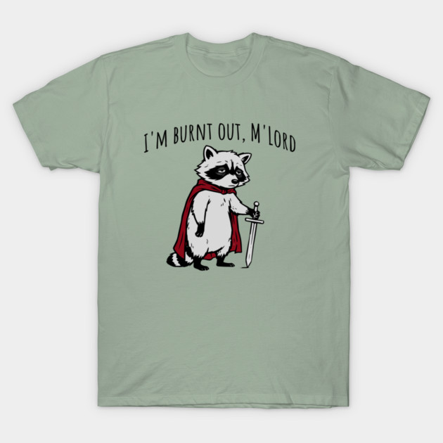 Knight Raccoon with sword: "I'm burnt out, M'Lord" meme T-Shirt by Luxinda