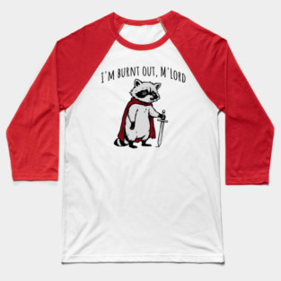 Knight Raccoon with sword: "I'm burnt out, M'Lord" meme Baseball T-Shirt