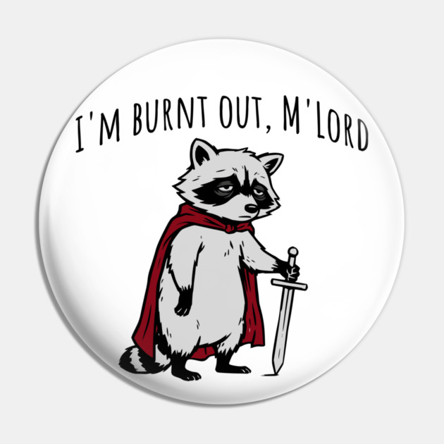 Knight Raccoon with sword: "I'm burnt out, M'Lord" meme Pin by Luxinda