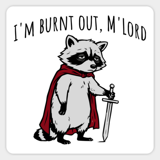Knight Raccoon with sword: "I'm burnt out, M'Lord" meme Magnet by Luxinda