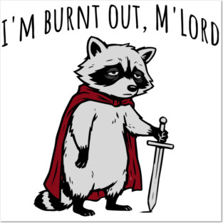 Knight Raccoon with sword: "I'm burnt out, M'Lord" meme Posters and Art