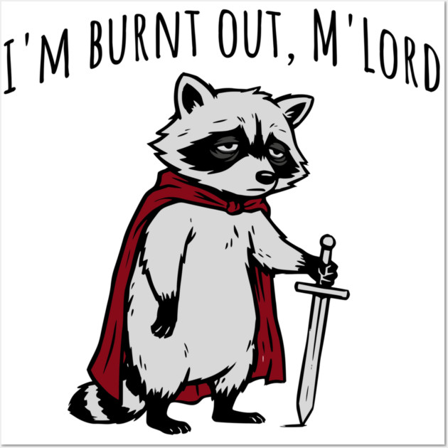 Knight Raccoon with sword: "I'm burnt out, M'Lord" meme Wall Art by Luxinda