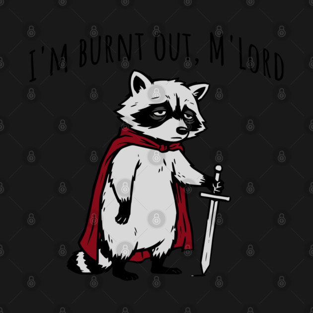 Knight Raccoon with sword: "I'm burnt out, M'Lord" meme by Luxinda