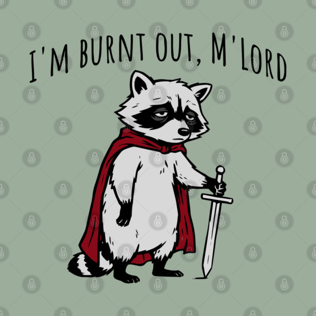 Knight Raccoon with sword: "I'm burnt out, M'Lord" meme by Luxinda