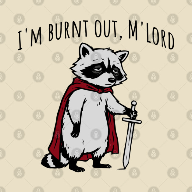 Knight Raccoon with sword: "I'm burnt out, M'Lord" meme by Luxinda