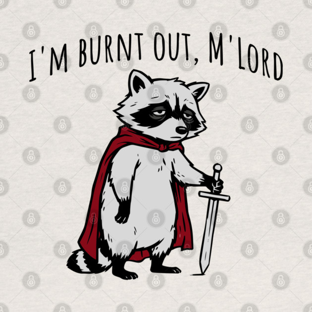 Knight Raccoon with sword: "I'm burnt out, M'Lord" meme by Luxinda