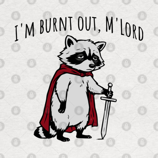 Knight Raccoon with sword: "I'm burnt out, M'Lord" meme by Luxinda