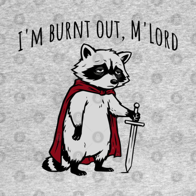 Knight Raccoon with sword: "I'm burnt out, M'Lord" meme by Luxinda