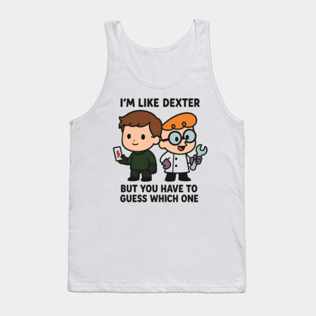 I'm like Dexter Tank Top by Demian Stipatio