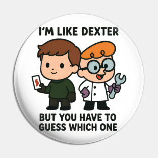 I'm like Dexter Pin