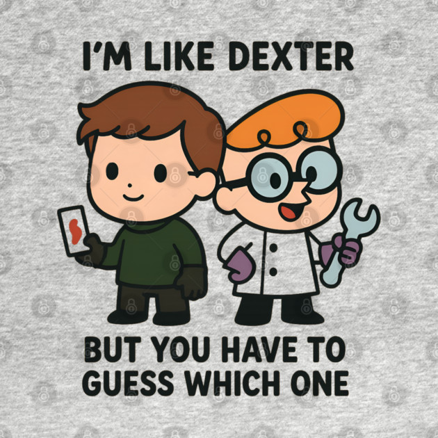 I'm like Dexter by Demian Stipatio