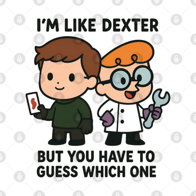 I'm like Dexter by Demian Stipatio