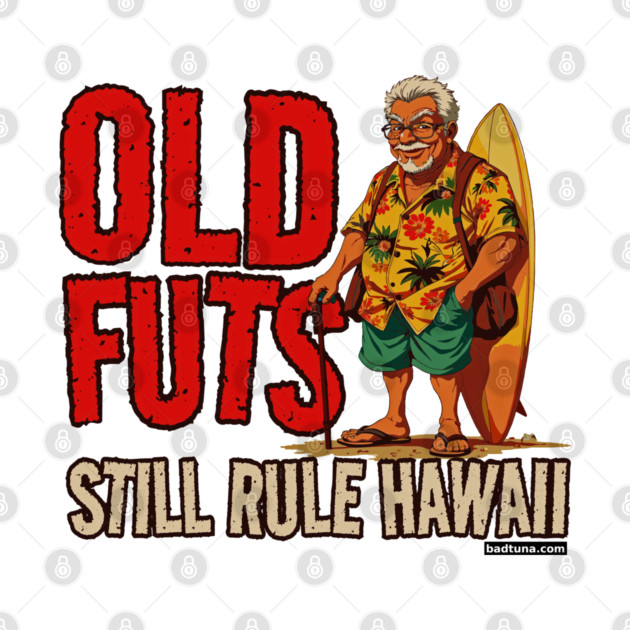 Old Futs Still Rule Hawaii by Bad Tuna Bob