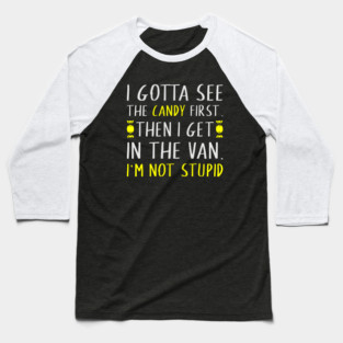 Funny Candy Van Joke Shirt | I Gotta See the Candy First | Dark Humor Sarcastic Quote Baseball T-Shirt