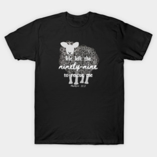 He Left The 99 To Rescue Me — Matthew 18:12 T-Shirt