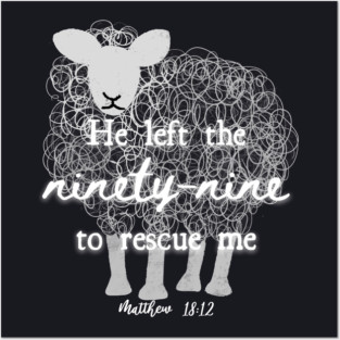 He Left The 99 To Rescue Me — Matthew 18:12 Posters and Art