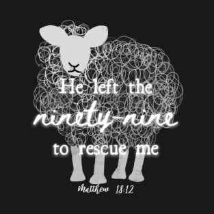 He Left The 99 To Rescue Me — Matthew 18:12 T-Shirt